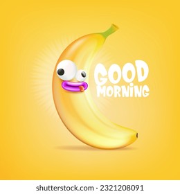 Good morning vector funny banner with silly yellow banana character. Good morning Monday and Friday comic poster and vector illustration with summer banana fruit. Good mood concept print