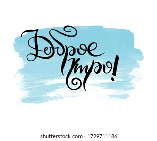 Good morning. Vector russian calligraphic phrase. Hand drawn brush inspirational quote, ink pen lettering. Lovely for print, bags, t-shirts, home decor, posters, cards and for web, banners, blogs