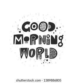 Good morning world. Hand drawn lettering, quote sketch typography. Motivational handwritten phrase. Vector inscription slogan. Inspirational poster, t shirt design, print, placard, postcard, card