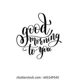 good morning to you black and white handwritten lettering inscription, motivational and inspirational positive quote, calligraphy vector illustration