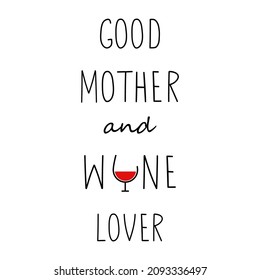 Good mother and wine lover. Funny drink quote. Banner, poster, greeting card template. Apparel and t shirt print. Happy motherhood.