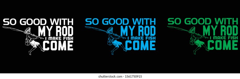 So Good With My Rod I Make Fish Come, Fishing T-Shirt Design Vector