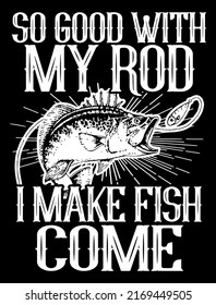 So Good With My Rod I Make Fish Come. Fishing quotes saying. Fishing T-Shirt Design Vector