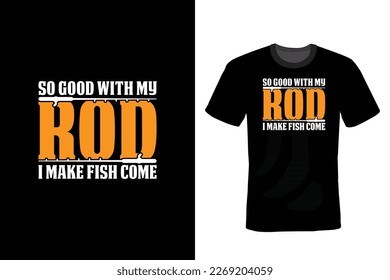 So Good With My Rod I Make Fish Come. Fishing T shirt design, vintage, typography