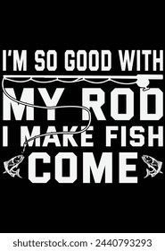 
I'm So Good With My Rod I Make Fish eps cut file for cutting machine