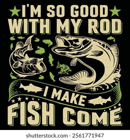 I'm So Good With My Rod I Make Fish Come Funny Fishing T-Shirt Sublimation Vector Graphic Design