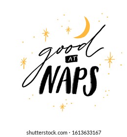 Good at naps. Funny handwritten sleep quote for t-shirts, apparel design and cards. Black vector lettering decorated with yellow moon and stars isolated on white background