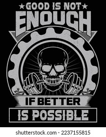 Good is not enough if better is possible gym t shirt design