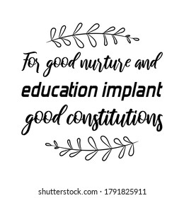 For good nurture and education implant good constitutions. Vector Quote