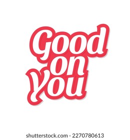 Good on you. Vector hand drawn lettering. Isolated on white background.