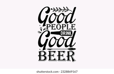 Good People Drink Good Beer - Alcohol SVG Design, Drink Quotes, Calligraphy graphic design, Typography poster with old style camera and quote. svg