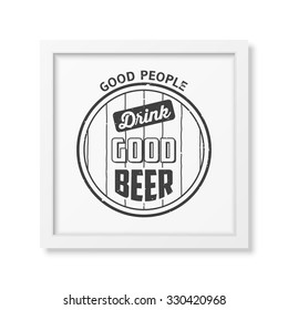 Good people drink good beer - Quote typographical Background in realistic square white rame on white background. Vector EPS10 illustration. 