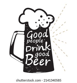 Good people drink good beer - beer themed quote inside beer glass, monochrome vintage stock photography, typography design.