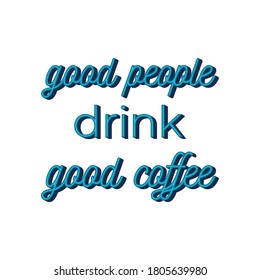 Good people drink good coffee. Cute lettering. Isolated on white background. Vector stock illustration