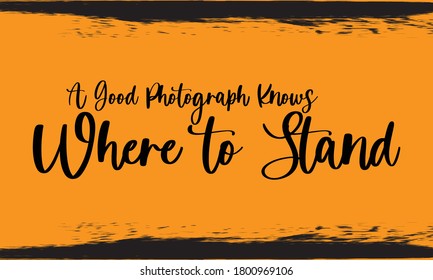 A Good Photograph Knows Where to Stand Typography Handwritten Calligraphy Black Color Text On Yellow 
Background