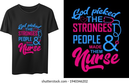 Good Picked The Strongest People Made Them Nurse Vector T-Shirt Design, Quotes Design, Vintage Calligraphy And Typography Design