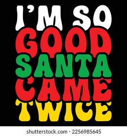 I'm So Good Santa Came Twice, Merry Christmas shirts Print Template, Xmas Ugly Snow Santa Clouse New Year Holiday Candy Santa Hat vector illustration for Christmas hand lettered