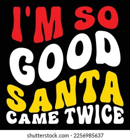 I'm So Good Santa Game Twice, Merry Christmas shirts Print Template, Xmas Ugly Snow Santa Clouse New Year Holiday Candy Santa Hat vector illustration for Christmas hand lettered