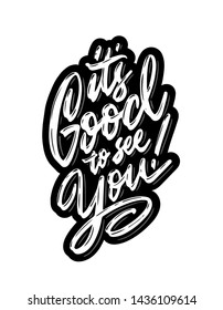 It's good to see you hand written lettering. Inspirational calligraphy quote. Isolated on white background. Vector illustration.
