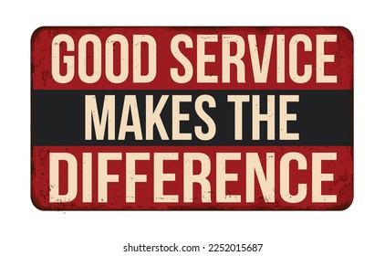 Good service makes the difference vintage rusty metal sign on a white background, vector illustration