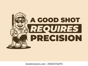 a good shot requires precision. Vintage golfer character holding a stick illustration. Good for sticker or t-shirt