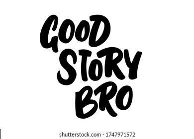 Good story bro hand drawn lettering phrase. Isolated black letters on white backgroung. Lettering design for stickers, posters, postcards, banners, print cloth and social media.