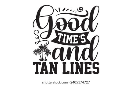 Good Time’s And Tan Lines- Summer t- shirt design, Handmade calligraphy vector illustration greeting card template with typography text, Isolated on white background.