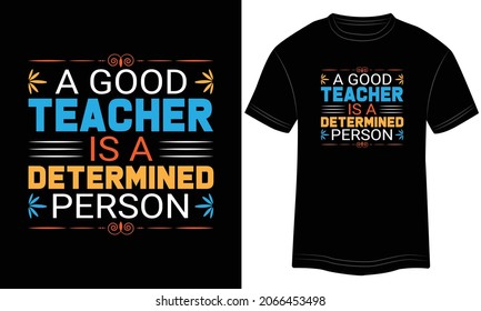 A Good Teacher Is A Determined Person, T-shirt Design, Teacher Day,  T-shirt, Typography, Teacher Quotes, Teacher Quotes T-shirt Design, Vector, Text Vector