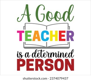 A good teacher is a determined person T-Shirt, Back To School, Funny Teacher T-Shirt, Funny Teacher Saying, Cool Teacher T-shirt, Kindergarten School For Kids, Cut File For Cricut And Silhouette