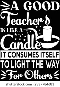 A good teacher is like a candle vector art design, eps file. design file for t-shirt. SVG, EPS cuttable design file svg