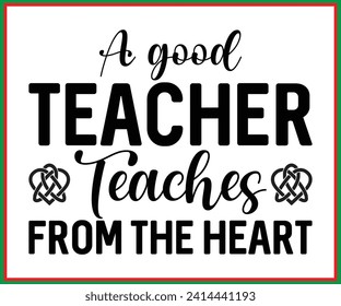 A Good Teacher Teaches From The Heart, Teacher Quotes T-shirt, Funny Teacher Saying, Cool Teacher T-shirt, Kindergarten School For Kids, Cut File For Cricut And Silhouette