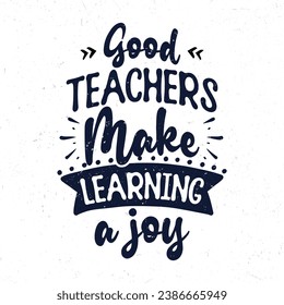 Good teachers make learning a joy, Typography motivational quotes