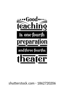 Good teaching is one fourth preparation and three fourths theater.Hand drawn typography poster design. Premium Vector.