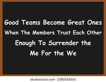 Good teams become great ones when the members trust each other enough to surrender the me for the we. Motivational quotes. Success quotes. Inspirational quotes