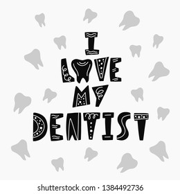 Good Teeth Lettering. Hand drawn lettering with dental care quote - I love my dentist. Dentist Day greeting card template. For printing on flyer, banner, poster, souvenirs, mug