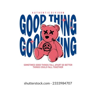 good thing slogan typography with a vintage teddy bear illustration in grunge style, for streetwear and urban style t-shirts design, hoodies, etc