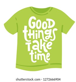 Good thing take time - tee shirt with hand drawn vector lettering. Unique motivational quote to keep inspired for success, business goals, self development, personal growth, coaching, social media.