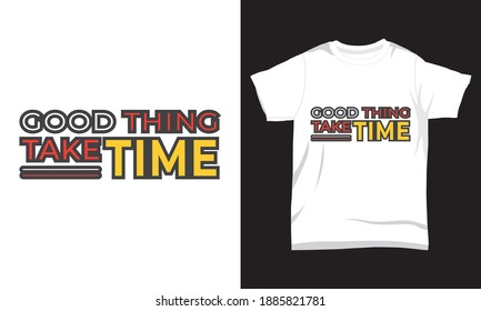 " Good thing take time " Typography t-shirt