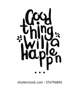 Good thing will Happen. Black and white lettering. Decorative letter. Hand drawn lettering. Quote. Vector hand-painted illustration. Decorative inscription. Font, motivational poster. Illustration.