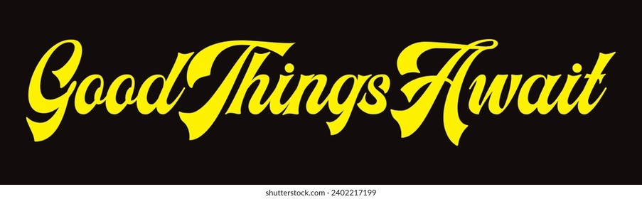 good things await text on black background.