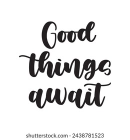 good things await text on white background.