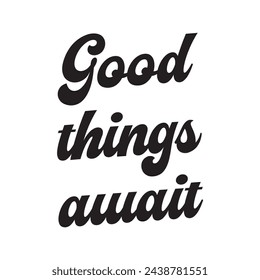 good things await text on white background.