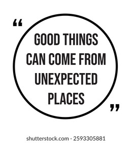 good things can come from unexpected places inspirational design quote, motivational quotes, typography illustration lettering quotes