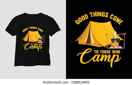 Good things come to - Camping T-shirt Design vector. Best use for T-Shirt, mag, sticker, wall mat, etc. Hiking, Mountain rock, Forest, fire, enjoy, hobby