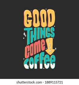 Las cosas buenas vienen del café. Cita tipografía para el diseño de camisetas. letras dibujadas a mano