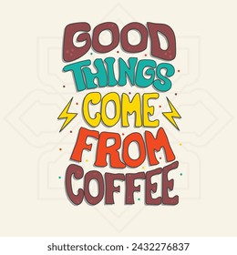 Good things come from coffee, Typography lettering Tshirt design template.