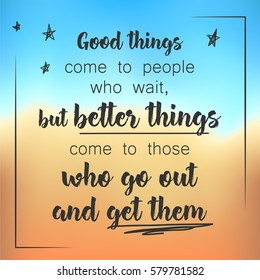 good things come to people who wait but better things come to those who go out and get them motivational quote. inscription with brush stroke background. Vector illustration