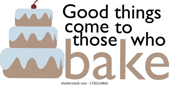 Good things come to those who bake quote