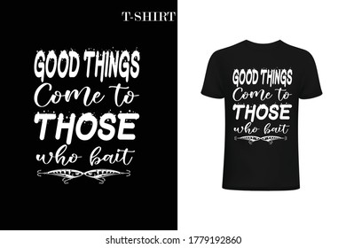 good things come to those who bait.Fishing t-shirt design. best fishing hobby shirt design.