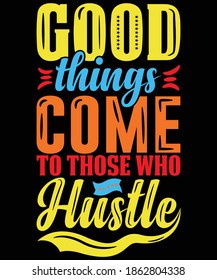 Good things come to those who hustle motivational t-shirt design